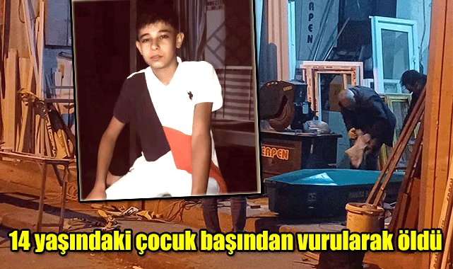 14 yaşındaki çocuk başından vuruldu: Hayatını kaybetti