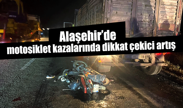 Alaşehir ile birlikte ülke genelinde Motosiklet kazalarında dikkat çekici artış yaşanıyor 