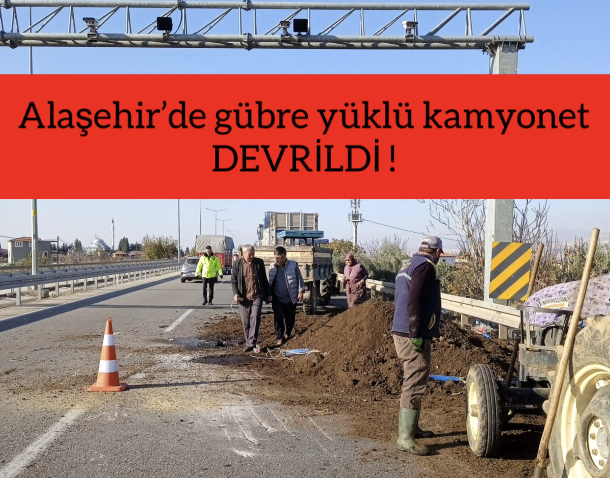 Alaşehir’de gübre yüklü kamyon devrildi