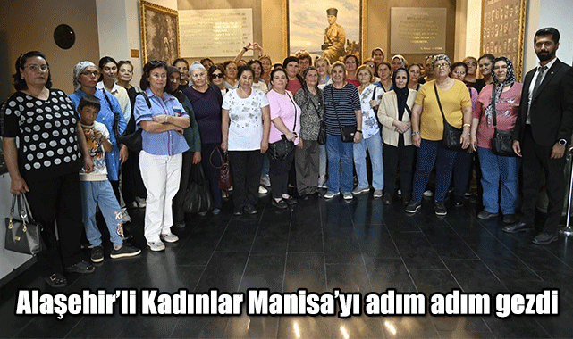 Alaşehirli Kadınlar Manisa’yı adım adım gezdi 