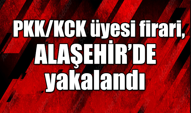 PKK/KCK üyesi firari, sahte kimlikle Alaşehir'de yakalandı