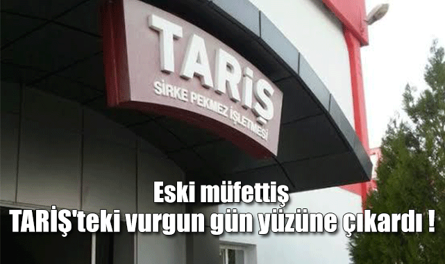 TARİŞ eski müfettişi yüz milyonlarca liralık yolsuzluğu anlattı