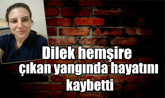 Yangında can verdi: Dilek hemşirenin feci sonu!